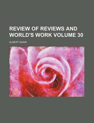 Book cover for Review of Reviews and World's Work Volume 30