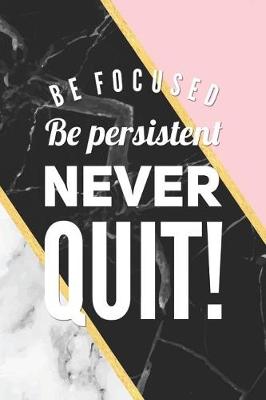 Book cover for Be Focuses, Be Persistent, Never Quit!