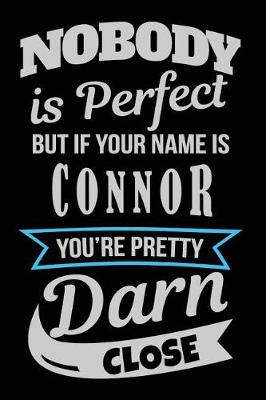 Book cover for Nobody Is Perfect But If Your Name Is Connor You're Pretty Darn Close