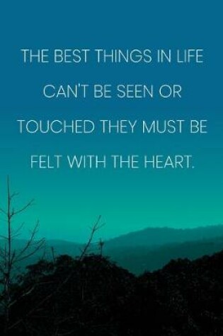 Cover of Inspirational Quote Notebook - 'The Best Things In Life Can't Be Seen Or Touched They Must Be Felt With The Heart.'