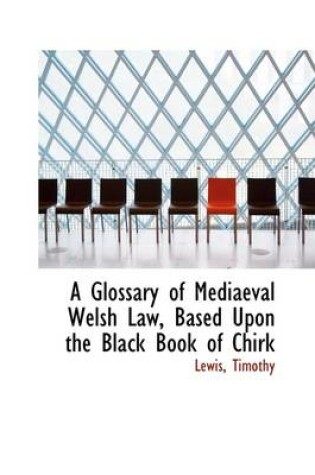 Cover of A Glossary of Mediaeval Welsh Law, Based Upon the Black Book of Chirk