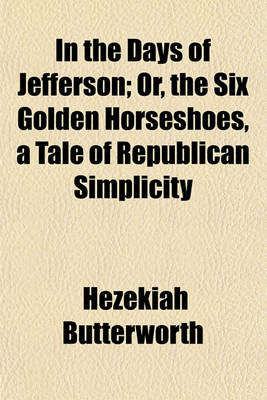 Book cover for In the Days of Jefferson; Or, the Six Golden Horseshoes, a Tale of Republican Simplicity