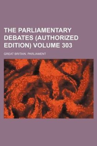 Cover of The Parliamentary Debates (Authorized Edition) Volume 303