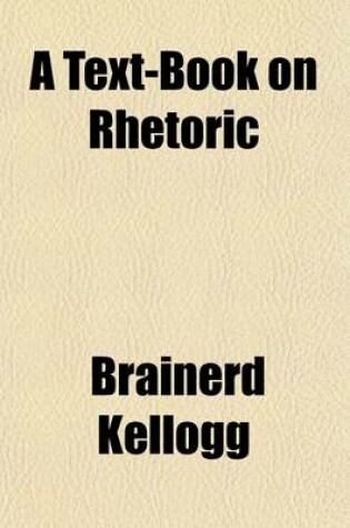 Cover of A Text-Book on Rhetoric; Supplementing the Development of the Science with Exhaustive Practice in Composition a Course of Practical Lessons Adapted