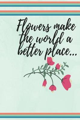 Book cover for Flowers make the world a better place...
