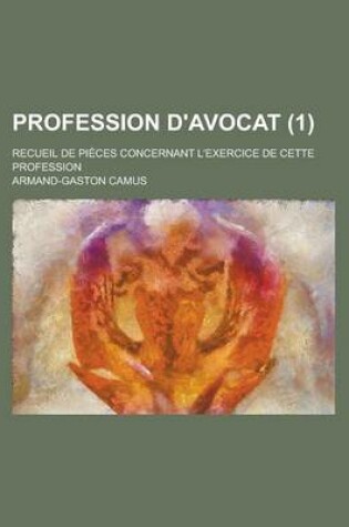 Cover of Profession D'Avocat; Recueil de Pieces Concernant L'Exercice de Cette Profession (1)