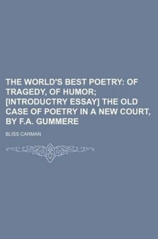 Cover of The World's Best Poetry; Of Tragedy, of Humor [Introductry Essay] the Old Case of Poetry in a New Court, by F.A. Gummere