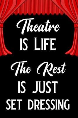 Book cover for Theatre Is Life the Rest Is Just Set Dressing