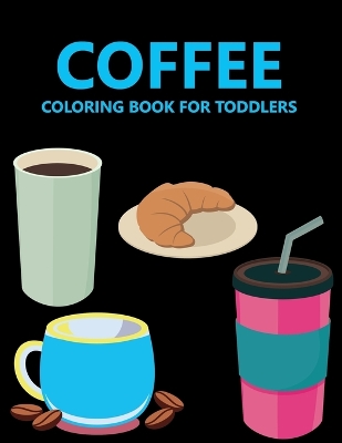 Book cover for Coffee Coloring Book For Toddlers