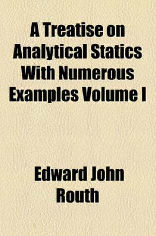 Cover of A Treatise on Analytical Statics with Numerous Examples Volume I