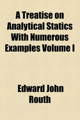 Book cover for A Treatise on Analytical Statics with Numerous Examples Volume I