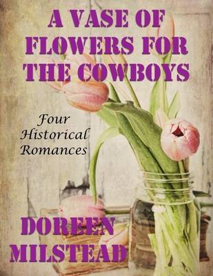 Book cover for A Vase of Flowers for the Cowboys: Four Historical Romances