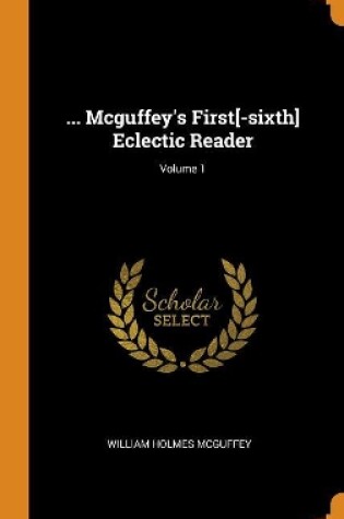 Cover of ... McGuffey's First[-Sixth] Eclectic Reader; Volume 1