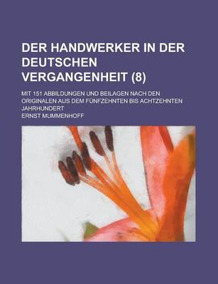 Book cover for Der Handwerker in Der Deutschen Vergangenheit; Mit 151 Abbildungen Und Beilagen Nach Den Originalen Aus Dem Funfzehnten Bis Achtzehnten Jahrhundert (8