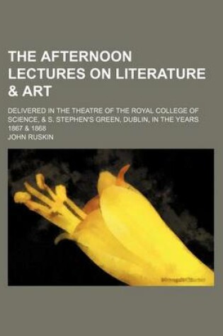 Cover of The Afternoon Lectures on Literature & Art; Delivered in the Theatre of the Royal College of Science, & S. Stephen's Green, Dublin, in the Years 1867 & 1868