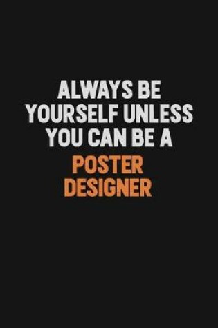 Cover of Always Be Yourself Unless You Can Be A Poster designer