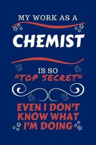 Cover of My Work As A Chemist Is So Top Secret Even I Don't Know What I'm Doing