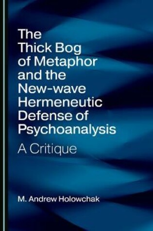 Cover of The Thick Bog of Metaphor and the New-wave Hermeneutic Defense of Psychoanalysis