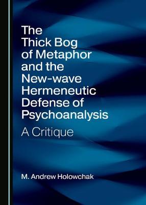 Book cover for The Thick Bog of Metaphor and the New-wave Hermeneutic Defense of Psychoanalysis