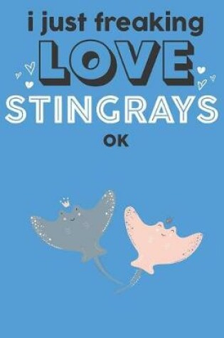 Cover of I Just Freaking Love Stringrays Ok