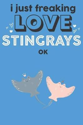 Book cover for I Just Freaking Love Stringrays Ok