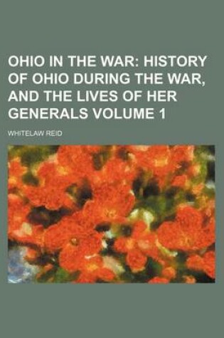 Cover of Ohio in the War Volume 1; History of Ohio During the War, and the Lives of Her Generals