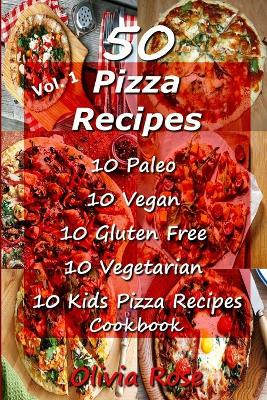 Cover of 50 Pizza Recipes 10 Paleo 10 Vegan 10 Gluten Free 10 Vegetarian 10 Kids Pizza Recipes Cookbook