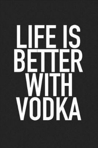 Cover of Life Is Better with Vodka