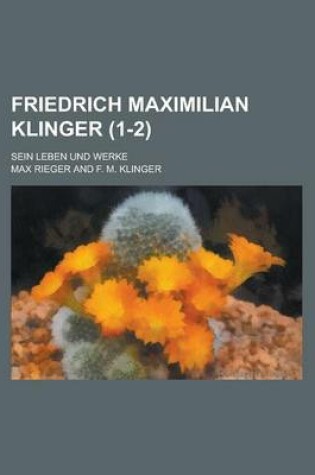 Cover of Friedrich Maximilian Klinger; Sein Leben Und Werke (1-2)
