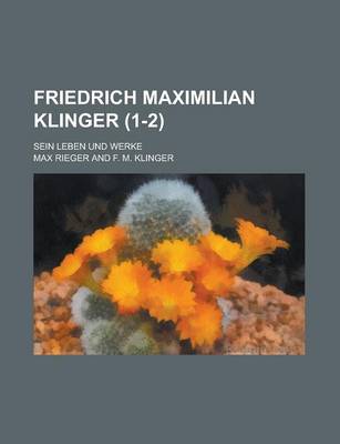 Book cover for Friedrich Maximilian Klinger; Sein Leben Und Werke (1-2)