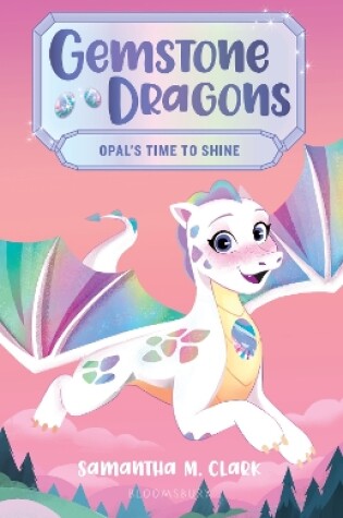 Cover of Gemstone Dragons 1: Opal's Time to Shine