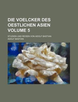 Book cover for Die Voelcker Des Oestlichen Asien Volume 5; Studien Und Reisen Von Adolf Bastian