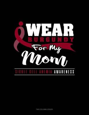 Book cover for I Wear Burgundy for My Mom - Sickle Cell Anemia Awareness