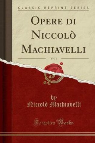 Cover of Opere Di Niccolo Machiavelli, Vol. 1 (Classic Reprint)