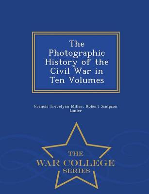 Book cover for The Photographic History of the Civil War in Ten Volumes - War College Series