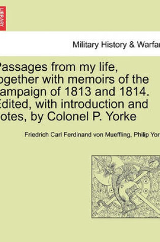 Cover of Passages from My Life, Together with Memoirs of the Campaign of 1813 and 1814. Edited, with Introduction and Notes, by Colonel P. Yorke