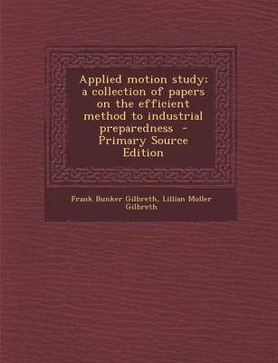 Book cover for Applied Motion Study; A Collection of Papers on the Efficient Method to Industrial Preparedness