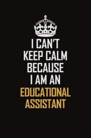 Cover of I Can't Keep Calm Because I Am An Educational Assistant