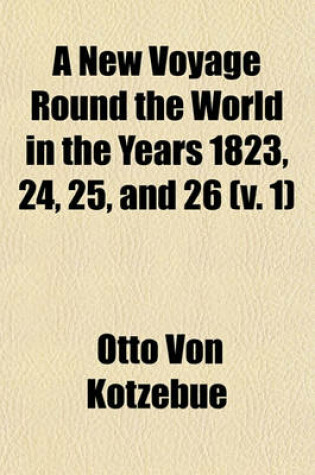 Cover of A New Voyage Round the World in the Years 1823, 24, 25, and 26 (V. 1)