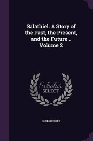 Cover of Salathiel. a Story of the Past, the Present, and the Future .. Volume 2