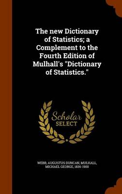 Book cover for The New Dictionary of Statistics; A Complement to the Fourth Edition of Mulhall's Dictionary of Statistics.