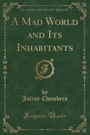 Cover of A Mad World and Its Inhabitants (Classic Reprint)