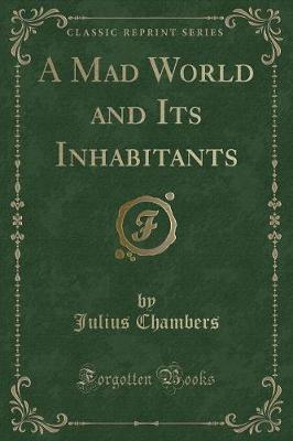Book cover for A Mad World and Its Inhabitants (Classic Reprint)