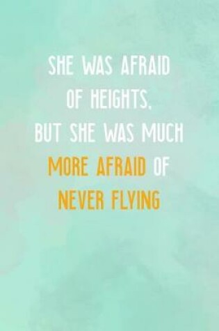 Cover of She Was Afraid Of Heights, But She Was Much More Afraid Of Never Flying