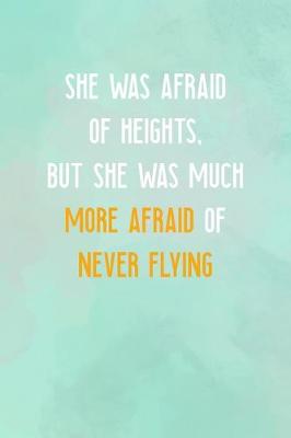 Book cover for She Was Afraid Of Heights, But She Was Much More Afraid Of Never Flying