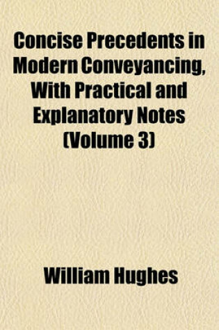 Cover of Concise Precedents in Modern Conveyancing, with Practical and Explanatory Notes (Volume 3)