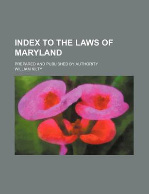 Book cover for Index to the Laws of Maryland; Prepared and Published by Authority