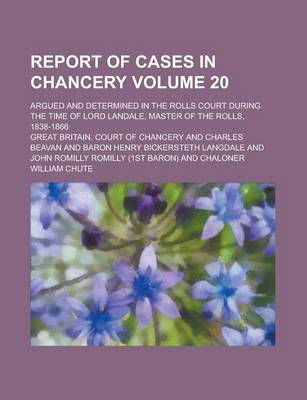 Book cover for Report of Cases in Chancery; Argued and Determined in the Rolls Court During the Time of Lord Landale, Master of the Rolls, 1838-1866 Volume 20