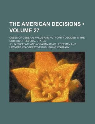 Book cover for The American Decisions (Volume 27); Cases of General Value and Authority Decided in the Courts of Several States