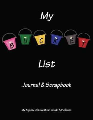Book cover for My Bucket List Journal & Scrapbook Top 50 Life Events In Words & Pictures